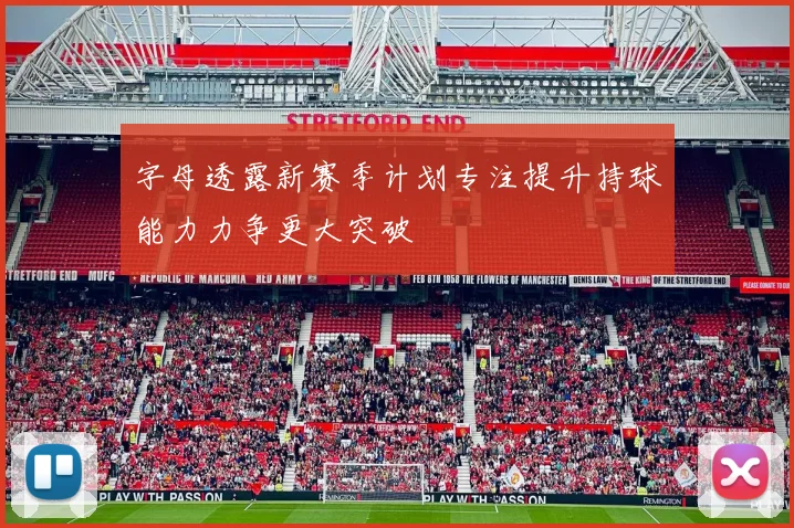 字母透露新赛季计划专注提升持球能力力争更大突破