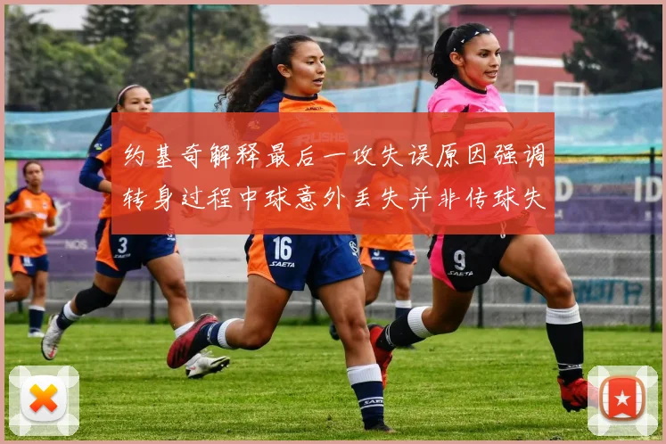 约基奇解释最后一攻失误原因强调转身过程中球意外丢失并非传球失误