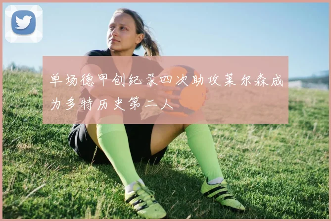 单场德甲创纪录四次助攻莱尔森成为多特历史第二人